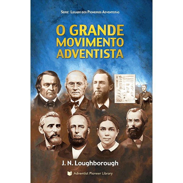 O Grande Movimento Adventista: Seu surgimento e progresso
